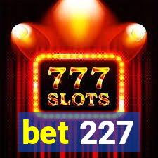 bet 227
